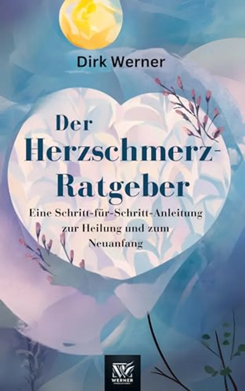Der Herzschmerz-Ratgeber: Eine Schritt-für-Schritt-Anleitung zur Heilung und zum Neuanfang — Cover